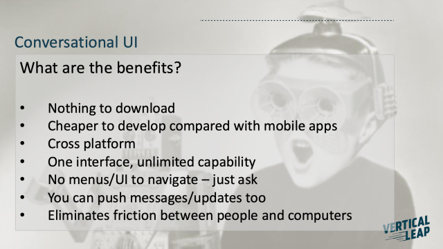 2016 slide, Conversational UI: what are the benefits? Nothing to download, cross platform, no menus to navigate, just ask
